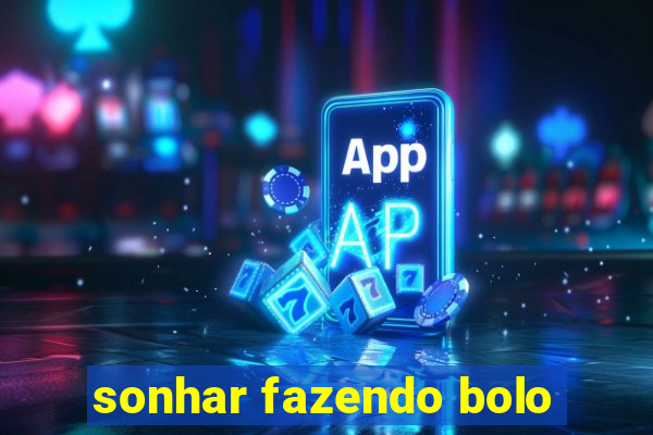 sonhar fazendo bolo